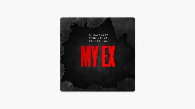 DJ KAYSMART, Terminal ZA & Sthipla RSA – My Ex