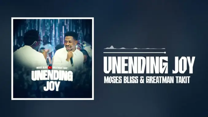 Moses Bliss – Unending Joy Ft. Greatman Takit