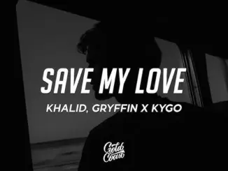 Kygo, Khalid, Gryffin – Save My Love