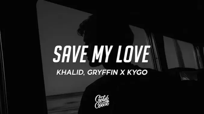 Kygo, Khalid, Gryffin – Save My Love