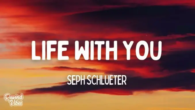 Seph Schlueter – Life With You