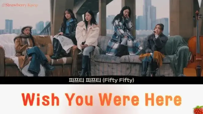 FIFTY FIFTY – Wish You Were Here