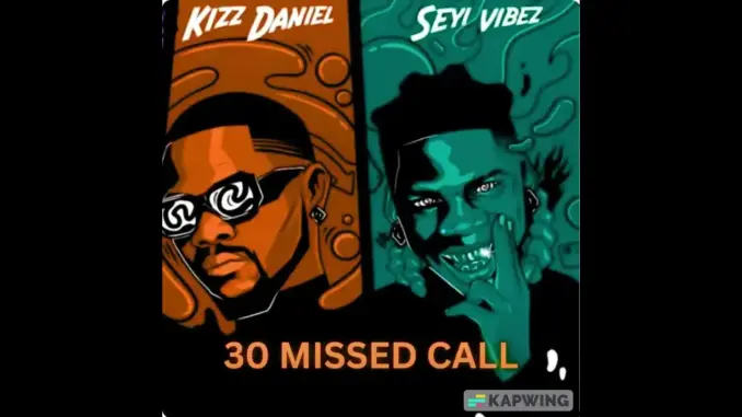 KIZZ DANIEL Ft. SEYI VIBES 30 MISSED CALLS