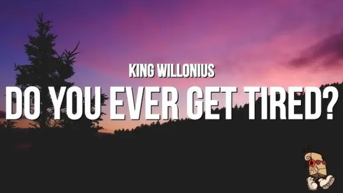 King Willonius – Do You Ever Get Tired