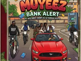 Muyeez Ft. Famous Pluto, Zerry Dl, Ayo Maff Bank Alert