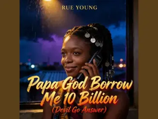 Rue Young – Papa God Borrow Me 10 Billion Ft. Papa Don