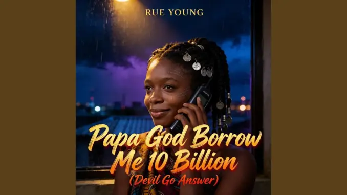 Rue Young – Papa God Borrow Me 10 Billion Ft. Papa Don