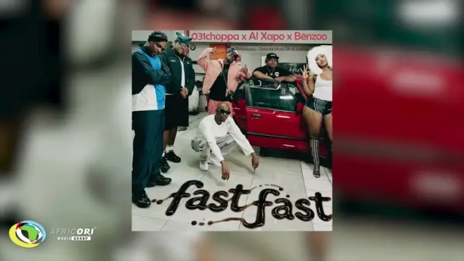 031Choppa, Al Xapo & Benzoo – Fast Fast (Feat. Roscosteazy, Optimist Music ZA & JussGigi)