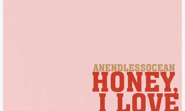 Anendlessocean – Honey…I Love You