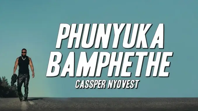 Cassper Nyovest – Phunyuka Bamphethe
