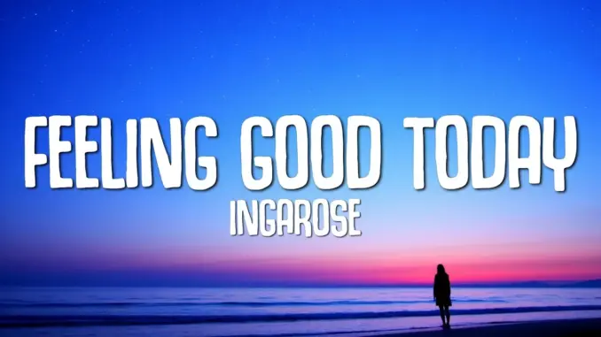 Ingarose – Feeling Good Today