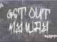 $NOT GET + OUT + MY + WAY