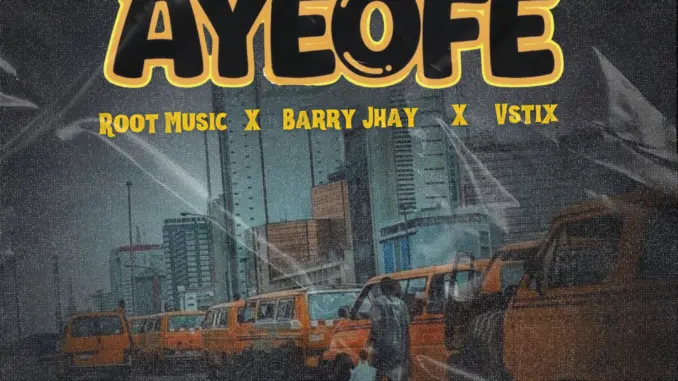 ROOT MUSIC – Ayeofe Ft. Barry Jhay & Vstix